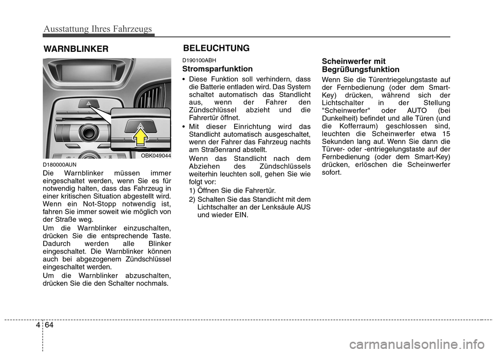 Hyundai Genesis Coupe 2011  Betriebsanleitung (in German) Ausstattung Ihres Fahrzeugs
64
4
D180000AUN 
Die Warnblinker müssen immer 
eingeschaltet werden, wenn Sie es für
notwendig halten, dass das Fahrzeug in
einer kritischen Situation abgestellt wird.
We