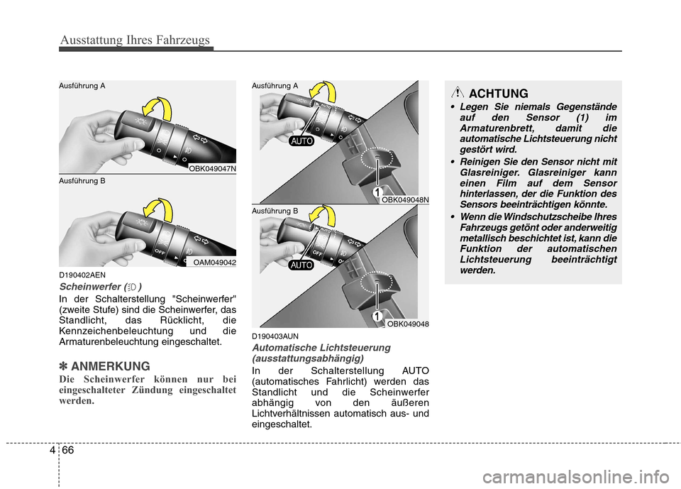 Hyundai Genesis Coupe 2011  Betriebsanleitung (in German) Ausstattung Ihres Fahrzeugs
66
4
D190402AEN
Scheinwerfer ( )
In der Schalterstellung "Scheinwerfer" 
(zweite Stufe) sind die Scheinwerfer, das
Standlicht, das Rücklicht, die
Kennzeichenbeleuchtung un