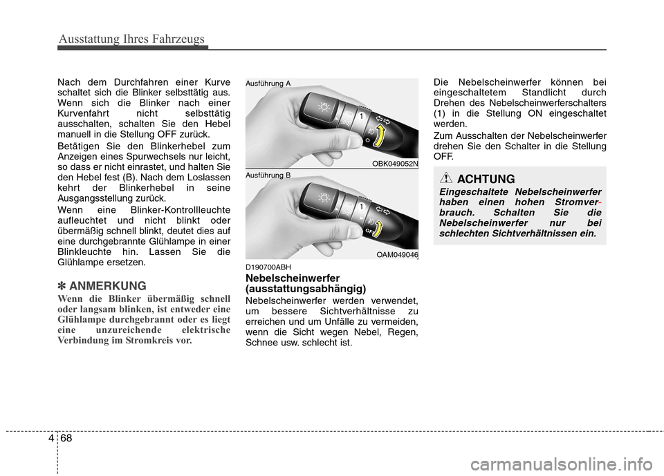 Hyundai Genesis Coupe 2011  Betriebsanleitung (in German) Ausstattung Ihres Fahrzeugs
68
4
Nach dem Durchfahren einer Kurve 
schaltet sich die Blinker selbsttätig aus.
Wenn sich die Blinker nach einer
Kurvenfahrt nicht selbsttätigausschalten, schalten Sie 