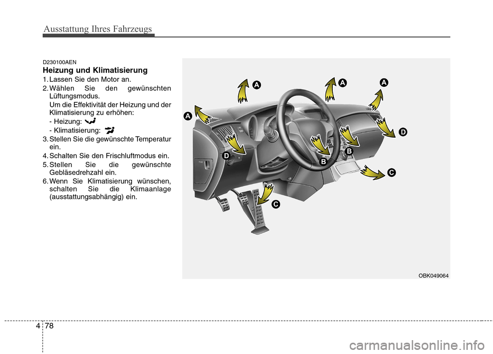 Hyundai Genesis Coupe 2011 Betriebsanleitung (in German) Ausstattung Ihres Fahrzeugs
78
4
D230100AEN Heizung und Klimatisierung
1. Lassen Sie den Motor an.
2. Wählen Sie den gewünschten
Lüftungsmodus.
Um die Effektivität der Heizung und der
Klimatisier Hyundai Genesis Coupe 2011 Betriebsanleitung (in German) Ausstattung Ihres Fahrzeugs
78
4
D230100AEN Heizung und Klimatisierung
1. Lassen Sie den Motor an.
2. Wählen Sie den gewünschten
Lüftungsmodus.
Um die Effektivität der Heizung und der
Klimatisier