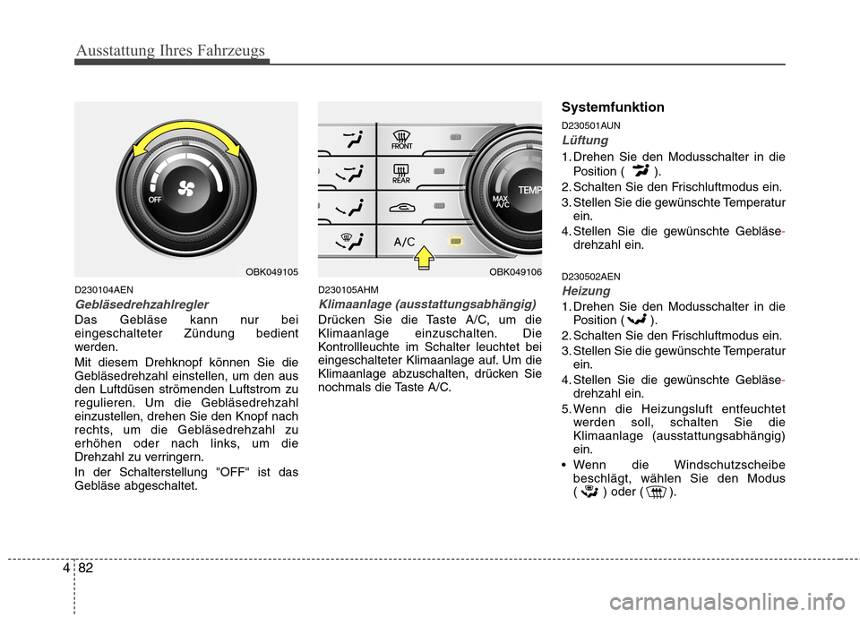 Hyundai Genesis Coupe 2011 Betriebsanleitung (in German) Ausstattung Ihres Fahrzeugs
82
4
D230104AEN
Gebläsedrehzahlregler
Das Gebläse kann nur bei eingeschalteter Zündung bedient
werden. Mit diesem Drehknopf können Sie die
Gebläsedrehzahl einstellen, Hyundai Genesis Coupe 2011 Betriebsanleitung (in German) Ausstattung Ihres Fahrzeugs
82
4
D230104AEN
Gebläsedrehzahlregler
Das Gebläse kann nur bei eingeschalteter Zündung bedient
werden. Mit diesem Drehknopf können Sie die
Gebläsedrehzahl einstellen,