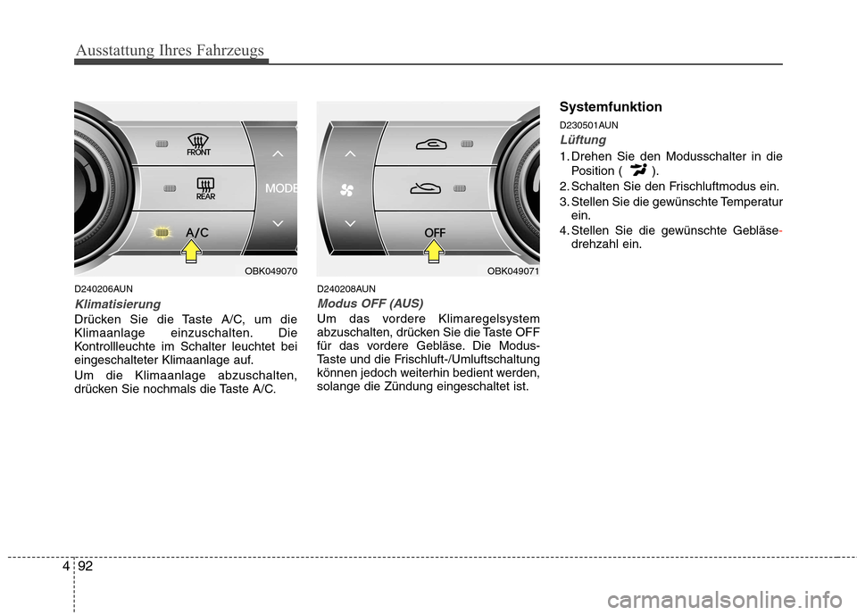Hyundai Genesis Coupe 2011  Betriebsanleitung (in German) Ausstattung Ihres Fahrzeugs
92
4
D240206AUN
Klimatisierung
Drücken Sie die Taste A/C, um die 
Klimaanlage einzuschalten. Die
Kontrollleuchte im Schalter leuchtet bei
eingeschalteter Klimaanlage auf. 