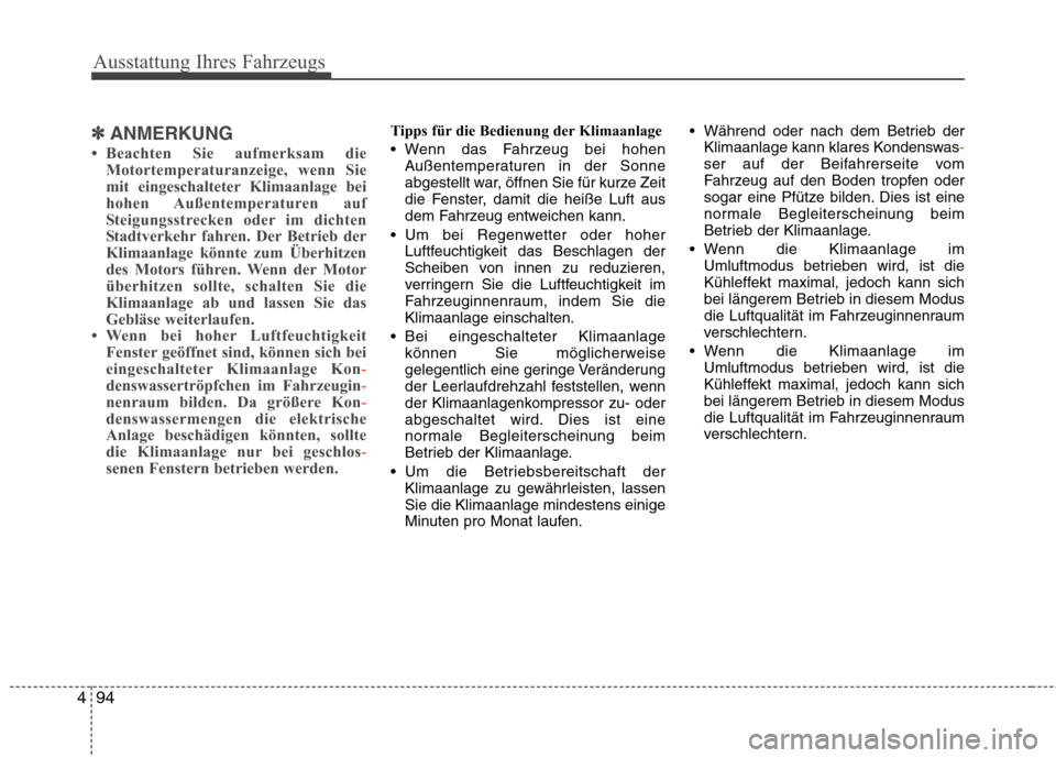 Hyundai Genesis Coupe 2011  Betriebsanleitung (in German) Ausstattung Ihres Fahrzeugs
94
4
✽✽
ANMERKUNG
 Beachten Sie aufmerksam die Motortemperaturanzeige, wenn Sie 
mit eingeschalteter Klimaanlage bei
hohen Außentemperaturen  auf
Steigungsstrecken od