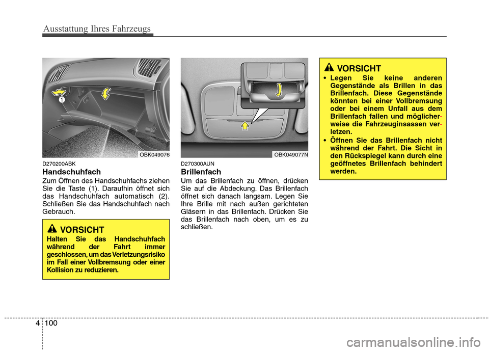 Hyundai Genesis Coupe 2011 Betriebsanleitung (in German) Ausstattung Ihres Fahrzeugs
100
4
D270200ABK
Handschuhfach
Zum Öffnen des Handschuhfachs ziehen
Sie die Taste (1). Daraufhin öffnet sich
das Handschuhfach automatisch (2).
Schließen Sie das Hands Hyundai Genesis Coupe 2011 Betriebsanleitung (in German) Ausstattung Ihres Fahrzeugs
100
4
D270200ABK
Handschuhfach
Zum Öffnen des Handschuhfachs ziehen
Sie die Taste (1). Daraufhin öffnet sich
das Handschuhfach automatisch (2).
Schließen Sie das Hands