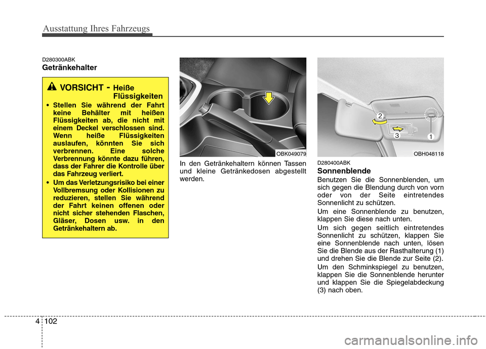 Hyundai Genesis Coupe 2011 Betriebsanleitung (in German) Ausstattung Ihres Fahrzeugs
102
4
D280300ABK Getränkehalter
In den Getränkehaltern können Tassen
und kleine Getränkedosen abgestellt
werden.D280400ABK
Sonnenblende
Benutzen Sie die Sonnenblenden Hyundai Genesis Coupe 2011 Betriebsanleitung (in German) Ausstattung Ihres Fahrzeugs
102
4
D280300ABK Getränkehalter
In den Getränkehaltern können Tassen
und kleine Getränkedosen abgestellt
werden.D280400ABK
Sonnenblende
Benutzen Sie die Sonnenblenden