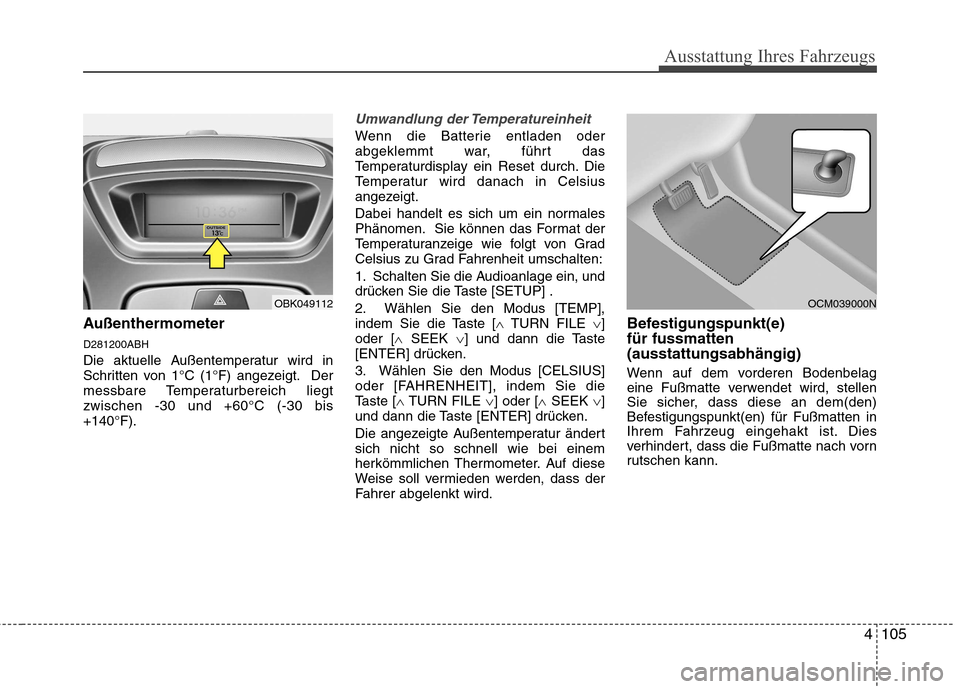 Hyundai Genesis Coupe 2011  Betriebsanleitung (in German) 4105
Ausstattung Ihres Fahrzeugs
Außenthermometer D281200ABH 
Die aktuelle Außentemperatur wird in 
Schritten von 1°C (1°F) angezeigt. Der
messbare Temperaturbereich liegtzwischen -30 und +60°C (