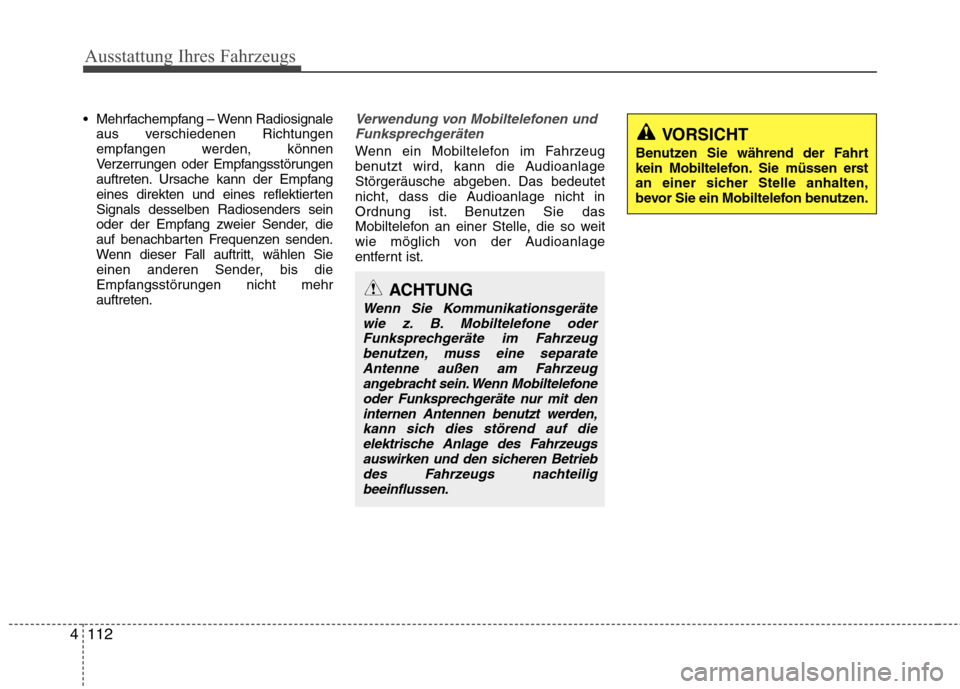 Hyundai Genesis Coupe 2011  Betriebsanleitung (in German) Ausstattung Ihres Fahrzeugs
112
4
 Mehrfachempfang – Wenn Radiosignale
aus verschiedenen Richtungen 
empfangen werden, können
Verzerrungen oder Empfangsstörungen
auftreten. Ursache kann der Empfan