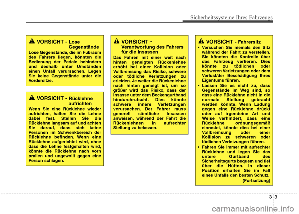Hyundai Genesis Coupe 2011  Betriebsanleitung (in German) 33
Sicherheitssysteme Ihres Fahrzeugs
VORSICHT- Fahrersitz
 Versuchen Sie niemals den Sitz während der Fahrt zu verstellen. 
Sie könnten die Kontrolle über
das Fahrzeug verlieren. Dies
könnte zu t