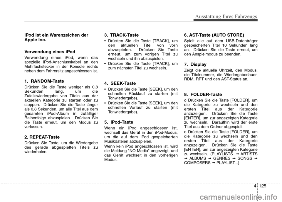 Hyundai Genesis Coupe 2011 Betriebsanleitung (in German) 4125
Ausstattung Ihres Fahrzeugs
iPod ist ein Warenzeichen der Apple Inc.
Verwendung eines iPod
Verwendung eines iPod, wenn das
spezielle iPod-Anschlusskabel an den
Mehrfachstecker in der Konsole r Hyundai Genesis Coupe 2011 Betriebsanleitung (in German) 4125
Ausstattung Ihres Fahrzeugs
iPod ist ein Warenzeichen der Apple Inc.
Verwendung eines iPod
Verwendung eines iPod, wenn das
spezielle iPod-Anschlusskabel an den
Mehrfachstecker in der Konsole r