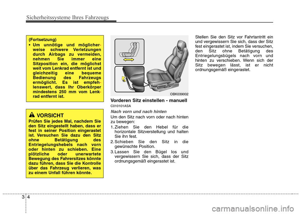 Hyundai Genesis Coupe 2011  Betriebsanleitung (in German) Sicherheitssysteme Ihres Fahrzeugs
4
3
Vorderen Sitz einstellen - manuell C010101ASA
Nach vorn und nach hinten
Um den Sitz nach vorn oder nach hinten 
zu bewegen: 
1. Ziehen Sie den Hebel für die
hor