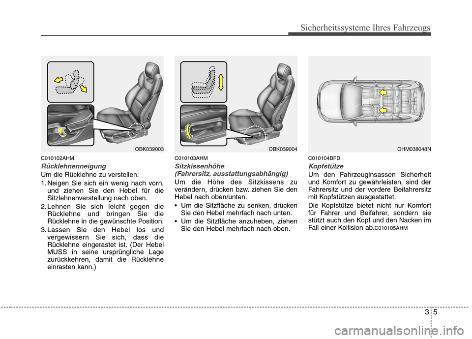 Hyundai Genesis Coupe 2011  Betriebsanleitung (in German) 35
Sicherheitssysteme Ihres Fahrzeugs
C010102AHM
Rücklehnenneigung
Um die Rücklehne zu verstellen: 
1. Neigen Sie sich ein wenig nach vorn,und ziehen Sie den Hebel für die 
Sitzlehnenverstellung na