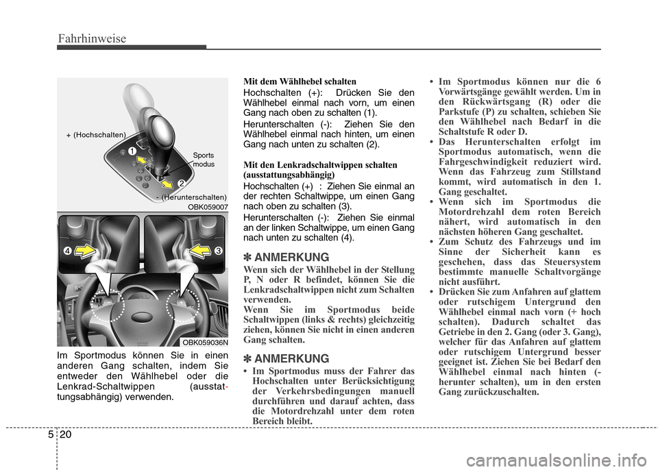 Hyundai Genesis Coupe 2011  Betriebsanleitung (in German) Fahrhinweise
20
5
Im Sportmodus können Sie in einen anderen Gang schalten, indem Sie
entweder den Wählhebel oder die
Lenkrad-Schaltwippen (ausstat
-tungsabhängig) verwenden. Mit dem Wählhebel scha