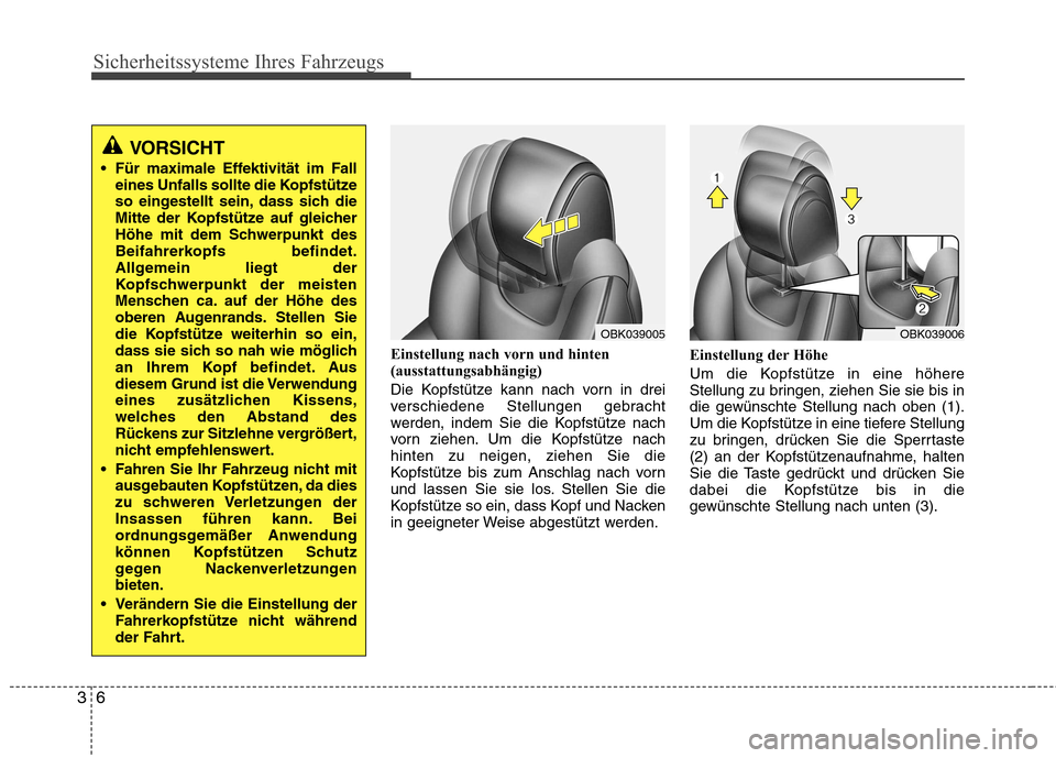 Hyundai Genesis Coupe 2011  Betriebsanleitung (in German) Sicherheitssysteme Ihres Fahrzeugs
6
3
Einstellung nach vorn und hinten 
(ausstattungsabhängig) 
Die Kopfstütze kann nach vorn in drei 
verschiedene Stellungen gebracht
werden, indem Sie die Kopfst�