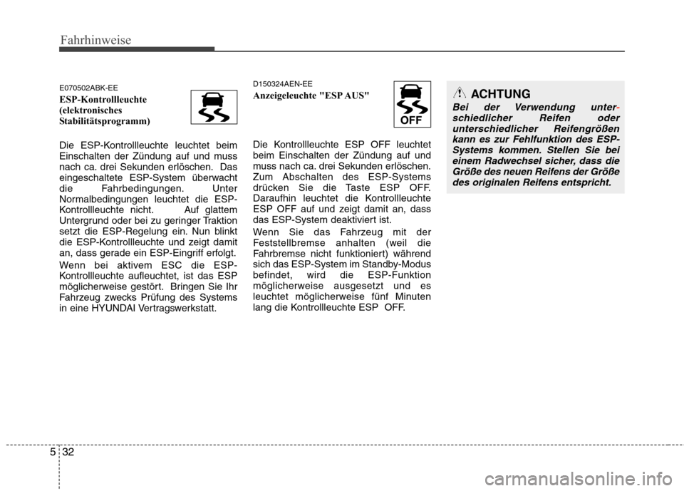 Hyundai Genesis Coupe 2011 Betriebsanleitung (in German) Fahrhinweise
32
5
E070502ABK-EE
ESP-Kontrollleuchte
(elektronisches
Stabilitätsprogramm)
Die ESP-Kontrollleuchte leuchtet beim
Einschalten der Zündung auf und muss
nach ca. drei Sekunden erlö Hyundai Genesis Coupe 2011 Betriebsanleitung (in German) Fahrhinweise
32
5
E070502ABK-EE
ESP-Kontrollleuchte
(elektronisches
Stabilitätsprogramm)
Die ESP-Kontrollleuchte leuchtet beim
Einschalten der Zündung auf und muss
nach ca. drei Sekunden erlö