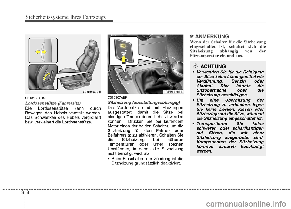 Hyundai Genesis Coupe 2011  Betriebsanleitung (in German) Sicherheitssysteme Ihres Fahrzeugs
8
3
C010105AHM
Lordosenstütze (Fahrersitz)
Die Lordosenstütze kann durch 
Bewegen des Hebels verstellt werden.
Das Schwenken des Hebels vergrößert
bzw. verkleine