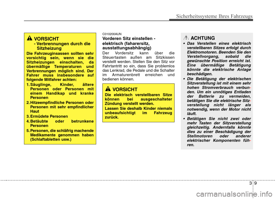 Hyundai Genesis Coupe 2011  Betriebsanleitung (in German) 39
Sicherheitssysteme Ihres Fahrzeugs
C010200AUN 
Vorderen Sitz einstellen -
elektrisch (faharersitz, ausstattungsabhängig) 
Der Vordersitz kann über die 
Steuertasten außen am Sitzkissen
verstellt