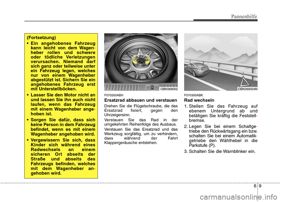 Hyundai Genesis Coupe 2011 Betriebsanleitung (in German) 69
Pannenhilfe
F070200ABH
Ersatzrad abbauen und verstauen
Drehen Sie die Flügelschraube, die das
Ersatzrad fixiert, gegen den
Uhrzeigersinn.
Verstauen Sie das Rad in der
umgekehrten Reihenfolge Hyundai Genesis Coupe 2011 Betriebsanleitung (in German) 69
Pannenhilfe
F070200ABH
Ersatzrad abbauen und verstauen
Drehen Sie die Flügelschraube, die das
Ersatzrad fixiert, gegen den
Uhrzeigersinn.
Verstauen Sie das Rad in der
umgekehrten Reihenfolge