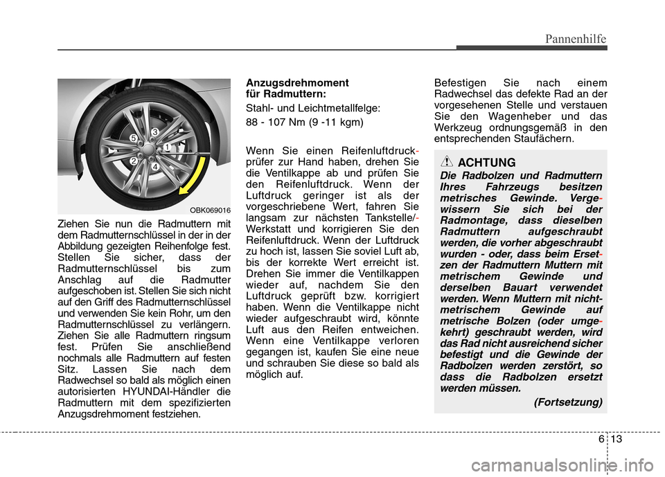 Hyundai Genesis Coupe 2011 Betriebsanleitung (in German) 613
Pannenhilfe
Ziehen Sie nun die Radmuttern mit
dem Radmutternschlüssel in der in der
Abbildung gezeigten Reihenfolge fest.
Stellen Sie sicher, dass der
Radmutternschlüssel bis zum
Anschlag auf d Hyundai Genesis Coupe 2011 Betriebsanleitung (in German) 613
Pannenhilfe
Ziehen Sie nun die Radmuttern mit
dem Radmutternschlüssel in der in der
Abbildung gezeigten Reihenfolge fest.
Stellen Sie sicher, dass der
Radmutternschlüssel bis zum
Anschlag auf d