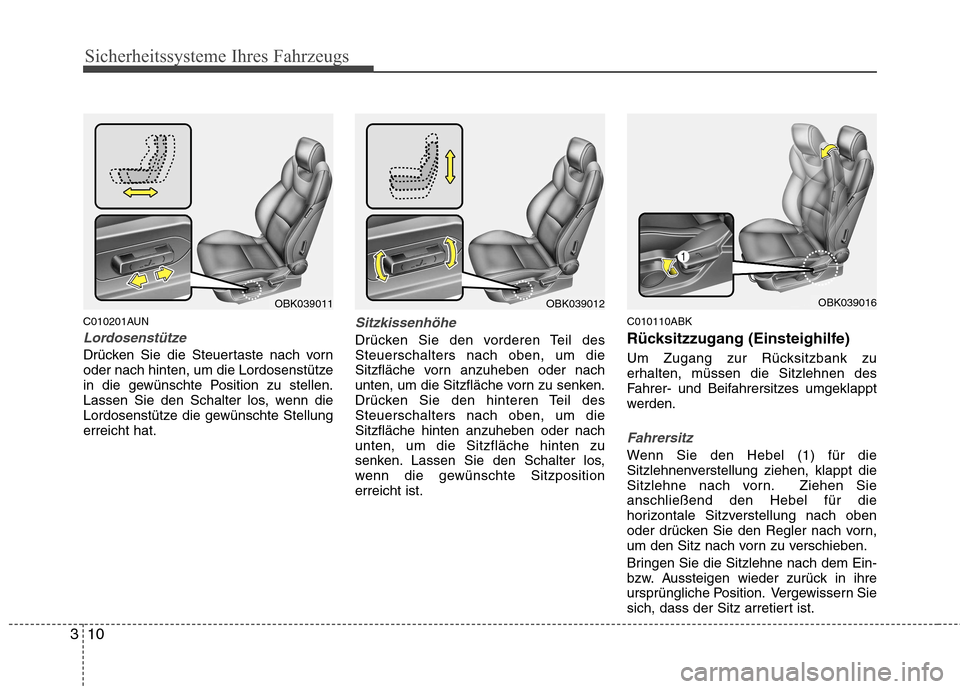 Hyundai Genesis Coupe 2011  Betriebsanleitung (in German) Sicherheitssysteme Ihres Fahrzeugs
10
3
C010201AUN
Lordosenstütze
Drücken Sie die Steuertaste nach vorn 
oder nach hinten, um die Lordosenstütze
in die gewünschte Position zu stellen.
Lassen Sie d