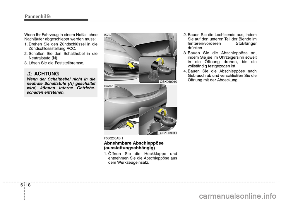 Hyundai Genesis Coupe 2011  Betriebsanleitung (in German) Pannenhilfe
18
6
Wenn Ihr Fahrzeug in einem Notfall ohne 
Nachläufer abgeschleppt werden muss: 
1. Drehen Sie den Zündschlüssel in die
Zündschlossstellung ACC.
2. Schalten Sie den Schalthebel in d