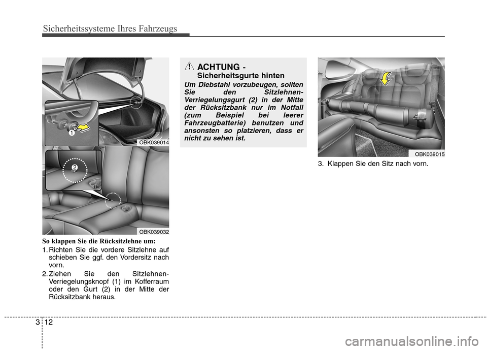 Hyundai Genesis Coupe 2011  Betriebsanleitung (in German) Sicherheitssysteme Ihres Fahrzeugs
12
3
So klappen Sie die Rücksitzlehne um: 
1. Richten Sie die vordere Sitzlehne auf
schieben Sie ggf. den Vordersitz nach 
vorn.
2. Ziehen Sie den Sitzlehnen- Verri