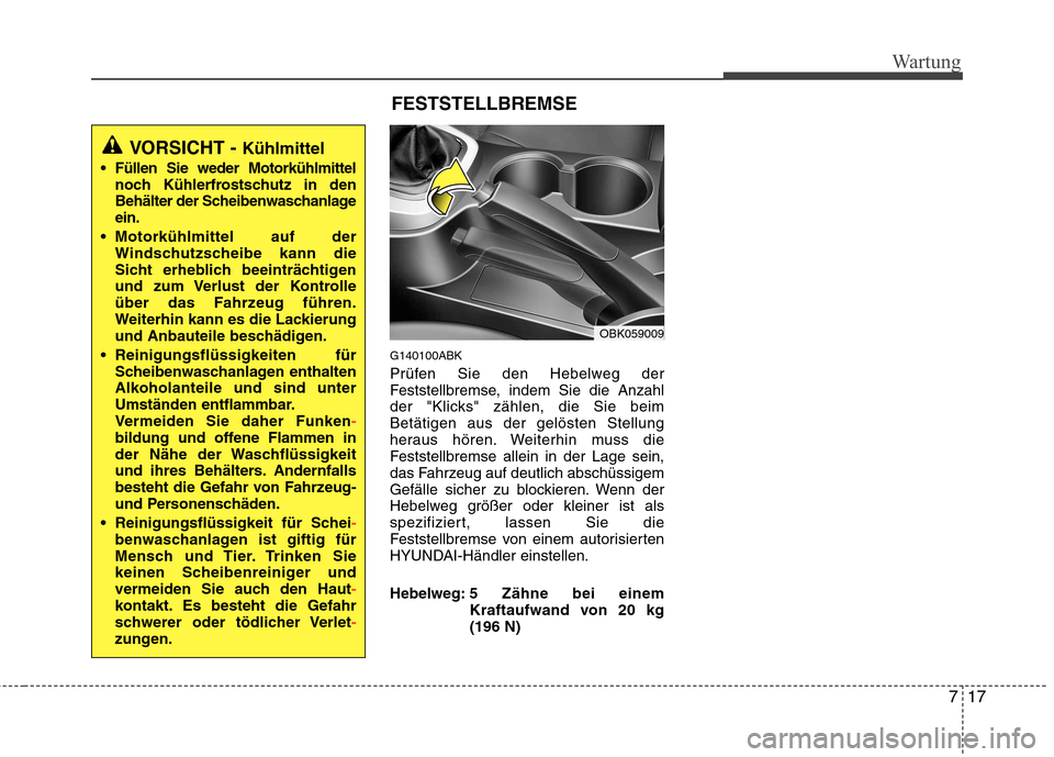 Hyundai Genesis Coupe 2011 Betriebsanleitung (in German) 717
Wartung
G140100ABK
Prüfen Sie den Hebelweg der
Feststellbremse, indem Sie die Anzahl
der "Klicks" zählen, die Sie beimBetätigen aus der gelösten Stellung
heraus hören. Weiterhin muss die
Fe Hyundai Genesis Coupe 2011 Betriebsanleitung (in German) 717
Wartung
G140100ABK
Prüfen Sie den Hebelweg der
Feststellbremse, indem Sie die Anzahl
der "Klicks" zählen, die Sie beimBetätigen aus der gelösten Stellung
heraus hören. Weiterhin muss die
Fe
