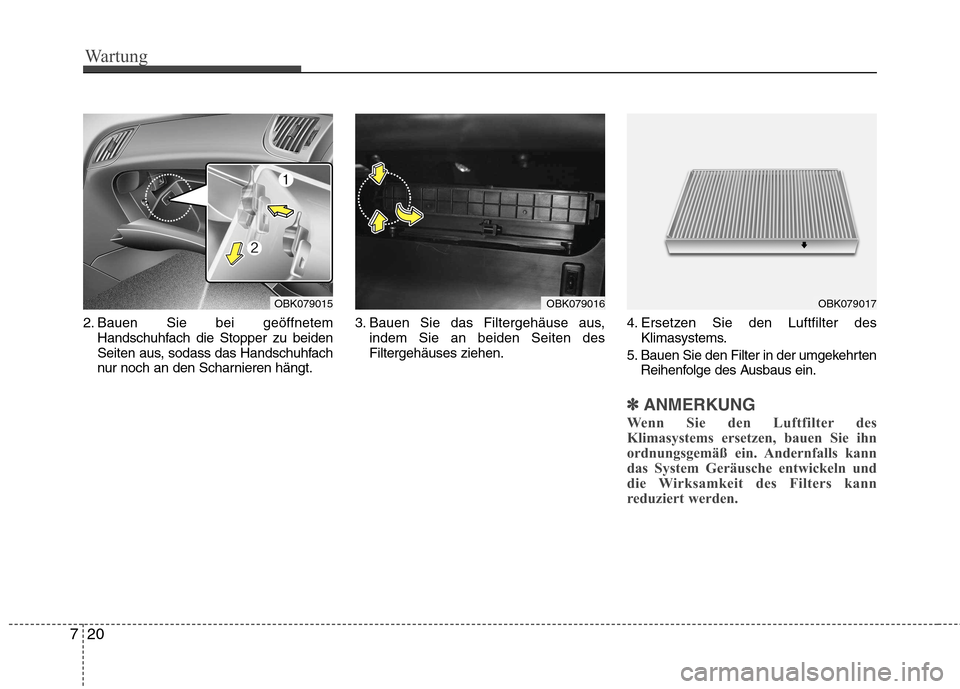 Hyundai Genesis Coupe 2011 Betriebsanleitung (in German) Wartung
20
7
2. Bauen Sie bei geöffnetem
Handschuhfach die Stopper zu beiden
Seiten aus, sodass das Handschuhfach
nur noch an den Scharnieren hängt. 3. Bauen Sie das Filtergehäuse aus,
indem Sie a Hyundai Genesis Coupe 2011 Betriebsanleitung (in German) Wartung
20
7
2. Bauen Sie bei geöffnetem
Handschuhfach die Stopper zu beiden
Seiten aus, sodass das Handschuhfach
nur noch an den Scharnieren hängt. 3. Bauen Sie das Filtergehäuse aus,
indem Sie a