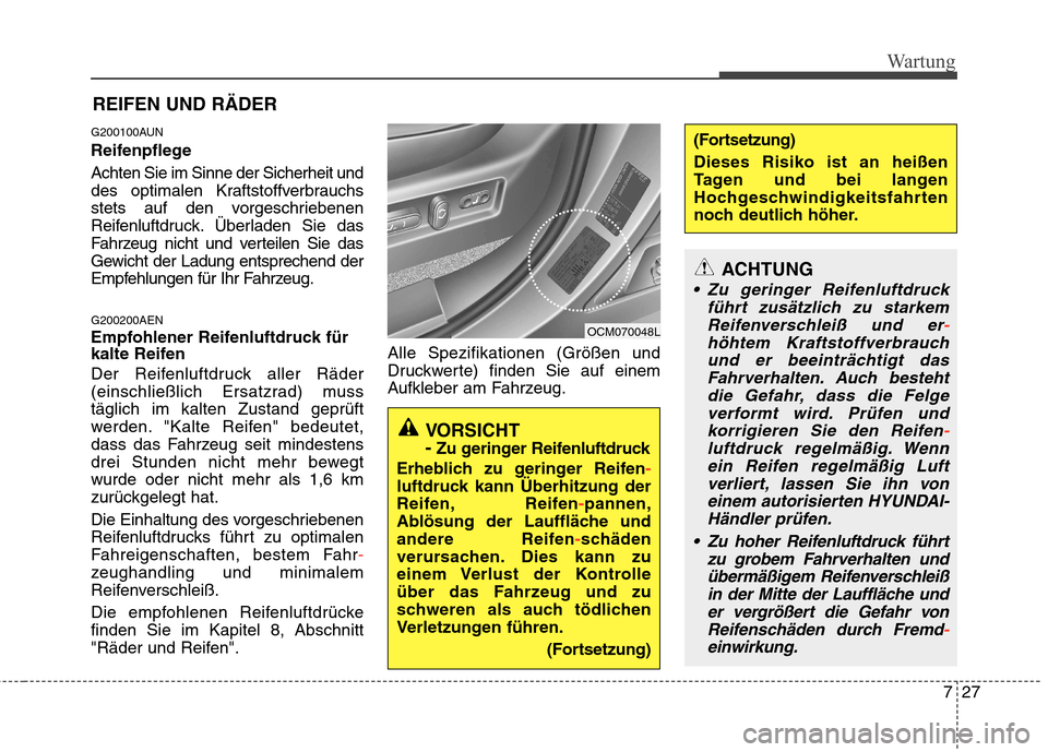Hyundai Genesis Coupe 2011 Betriebsanleitung (in German) 727
Wartung
REIFEN UND RÄDER
G200100AUN
Reifenpflege Achten Sie im Sinne der Sicherheit und
des optimalen Kraftstoffverbrauchs
stets auf den vorgeschriebenen
Reifenluftdruck. Überladen Sie das
Fah Hyundai Genesis Coupe 2011 Betriebsanleitung (in German) 727
Wartung
REIFEN UND RÄDER
G200100AUN
Reifenpflege Achten Sie im Sinne der Sicherheit und
des optimalen Kraftstoffverbrauchs
stets auf den vorgeschriebenen
Reifenluftdruck. Überladen Sie das
Fah