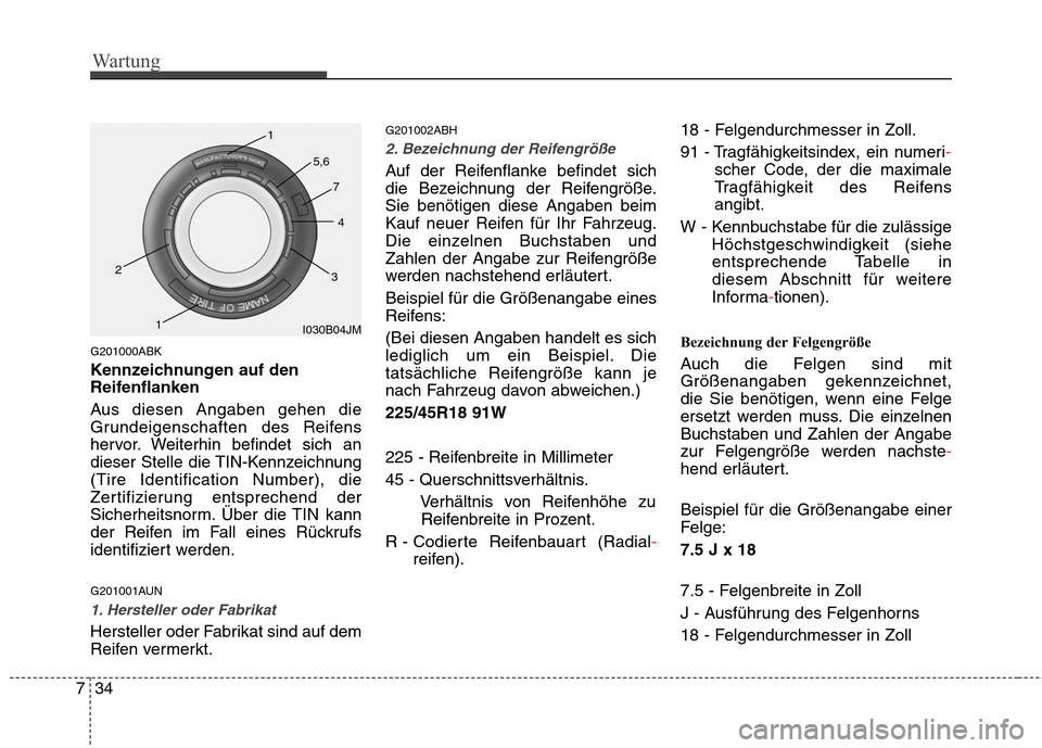 Hyundai Genesis Coupe 2011  Betriebsanleitung (in German) Wartung
34
7
G201000ABK 
Kennzeichnungen auf den 
Reifenflanken 
Aus diesen Angaben gehen die 
Grundeigenschaften des Reifens
hervor. Weiterhin befindet sich an
dieser Stelle die TIN-Kennzeichnung(Tir