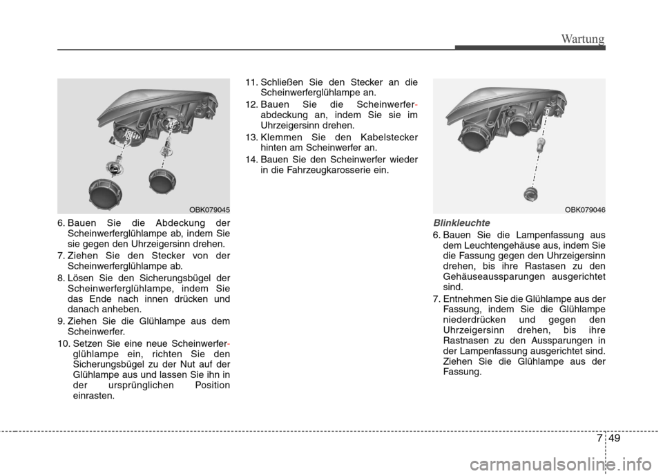 Hyundai Genesis Coupe 2011 Betriebsanleitung (in German) 749
Wartung
6. Bauen Sie die Abdeckung derScheinwerferglühlampe ab, indem Sie
sie gegen den Uhrzeigersinn drehen.
7. Ziehen Sie den Stecker von der Scheinwerferglühlampe ab.
8. Lösen Sie den Siche Hyundai Genesis Coupe 2011 Betriebsanleitung (in German) 749
Wartung
6. Bauen Sie die Abdeckung derScheinwerferglühlampe ab, indem Sie
sie gegen den Uhrzeigersinn drehen.
7. Ziehen Sie den Stecker von der Scheinwerferglühlampe ab.
8. Lösen Sie den Siche