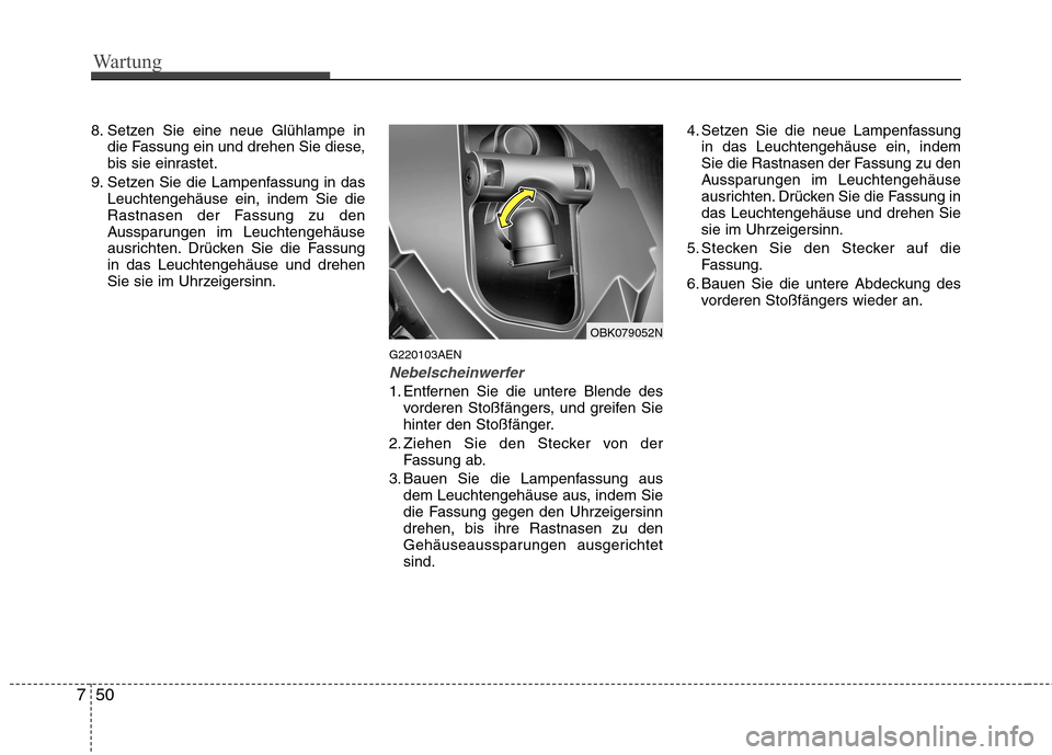 Hyundai Genesis Coupe 2011 Betriebsanleitung (in German) Wartung
50
7
8. Setzen Sie eine neue Glühlampe in
die Fassung ein und drehen Sie diese,
bis sie einrastet.
9. Setzen Sie die Lampenfassung in das Leuchtengehäuse ein, indem Sie die
Rastnasen der Fa Hyundai Genesis Coupe 2011 Betriebsanleitung (in German) Wartung
50
7
8. Setzen Sie eine neue Glühlampe in
die Fassung ein und drehen Sie diese,
bis sie einrastet.
9. Setzen Sie die Lampenfassung in das Leuchtengehäuse ein, indem Sie die
Rastnasen der Fa