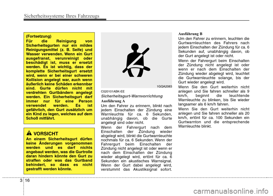 Hyundai Genesis Coupe 2011  Betriebsanleitung (in German) Sicherheitssysteme Ihres Fahrzeugs
16
3
C020101ABK-EE
Sicherheitsgurt-Warnvorrichtung
Ausführung A 
Um den Fahrer zu erinnern, blinkt nach jedem Einschalten der Zündung eine
Warnleuchte für ca. 6 S