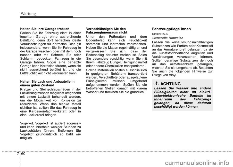 Hyundai Genesis Coupe 2011 Betriebsanleitung (in German) Wartung
60
7
Halten Sie Ihre Garage trocken
Parken Sie Ihr Fahrzeug nicht in einer
feuchten Garage ohne ausreichende
Belüftung, denn dort herrschen ideale
Voraussetzungen für Korrosion. Dies gilt
Hyundai Genesis Coupe 2011 Betriebsanleitung (in German) Wartung
60
7
Halten Sie Ihre Garage trocken
Parken Sie Ihr Fahrzeug nicht in einer
feuchten Garage ohne ausreichende
Belüftung, denn dort herrschen ideale
Voraussetzungen für Korrosion. Dies gilt