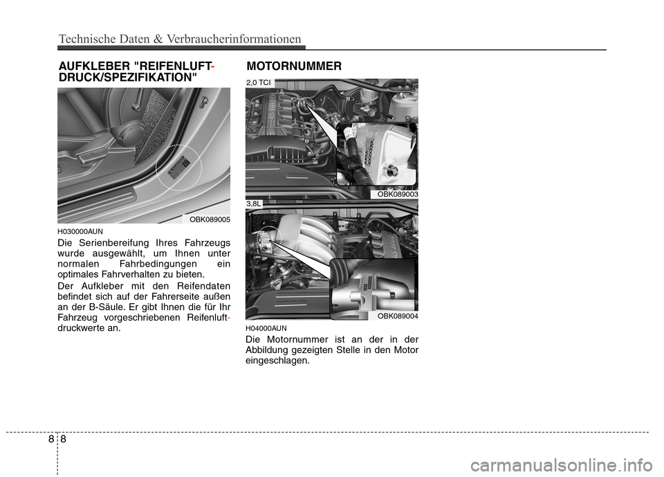 Hyundai Genesis Coupe 2011  Betriebsanleitung (in German) H030000AUN 
Die Serienbereifung Ihres Fahrzeugs 
wurde ausgewählt, um Ihnen unter
normalen Fahrbedingungen ein
optimales Fahrverhalten zu bieten. 
Der Aufkleber mit den Reifendaten 
befindet sich auf