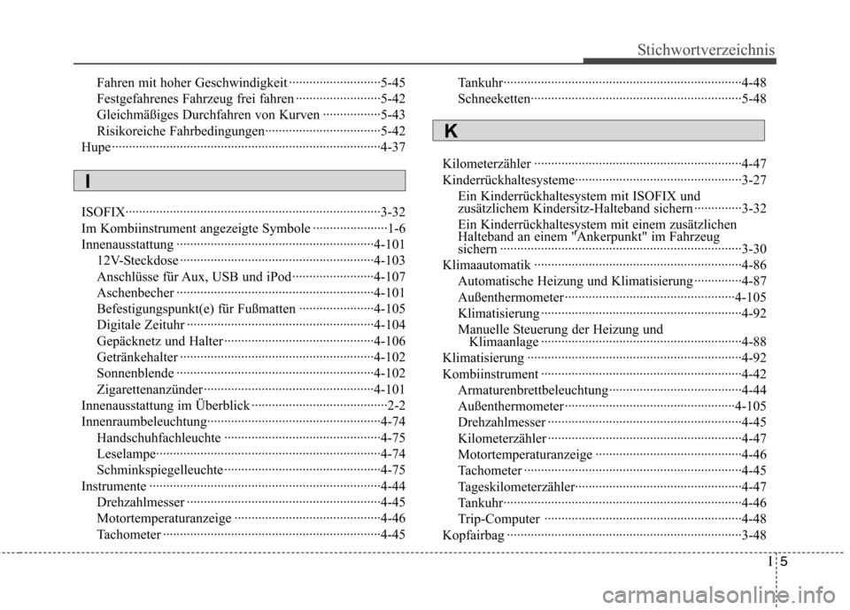 Hyundai Genesis Coupe 2011  Betriebsanleitung (in German) I5
Stichwortverzeichnis
Fahren mit hoher Geschwindigkeit ···························5-45 
Festgefahrenes Fahrzeug frei fahren ·······················�