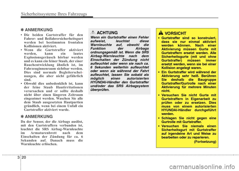 Hyundai Genesis Coupe 2011  Betriebsanleitung (in German) Sicherheitssysteme Ihres Fahrzeugs
20
3
✽✽
ANMERKUNG
 Die beiden Gurtstraffer für den Fahrer- und Beifahrersicherheitsgurt 
werden bei bestimmten frontalen
Kollisionen aktiviert.
 Wenn die Gurt