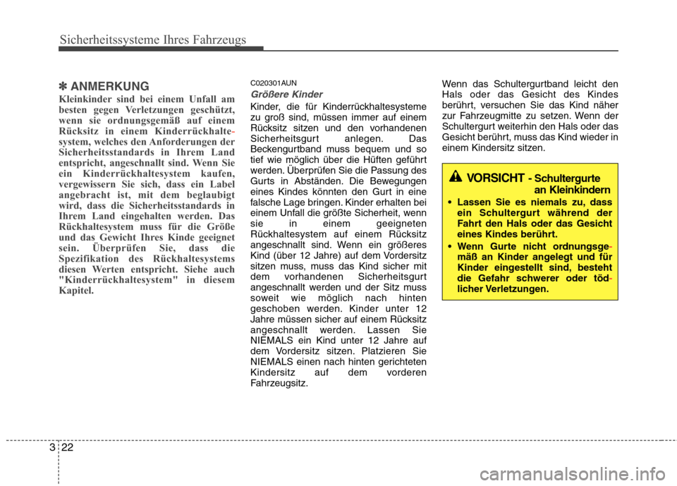 Hyundai Genesis Coupe 2011 Betriebsanleitung (in German) Sicherheitssysteme Ihres Fahrzeugs
22
3
VORSICHT - Schultergurte
an Kleinkindern
Lassen Sie es niemals zu, dass ein Schultergurt während der
Fahrt den Hals oder das Gesicht
eines Kindes berührt.
Hyundai Genesis Coupe 2011 Betriebsanleitung (in German) Sicherheitssysteme Ihres Fahrzeugs
22
3
VORSICHT - Schultergurte
an Kleinkindern
Lassen Sie es niemals zu, dass ein Schultergurt während der
Fahrt den Hals oder das Gesicht
eines Kindes berührt.