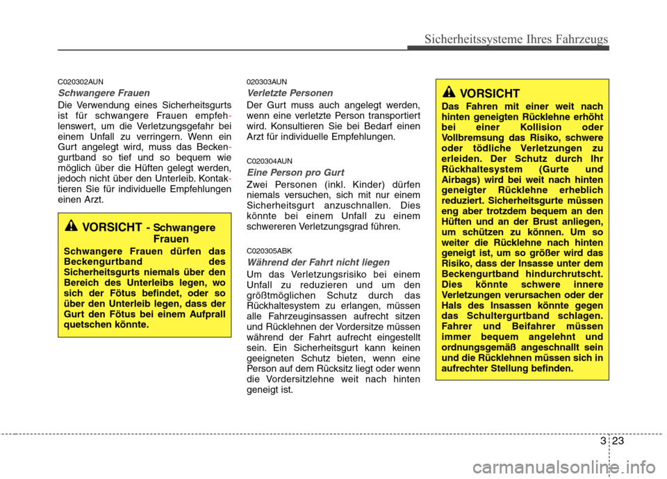 Hyundai Genesis Coupe 2011  Betriebsanleitung (in German) 323
Sicherheitssysteme Ihres Fahrzeugs
C020302AUN
Schwangere Frauen
Die Verwendung eines Sicherheitsgurts 
ist für schwangere Frauen empfeh-lenswert, um die Verletzungsgefahr bei 
einem Unfall zu ver