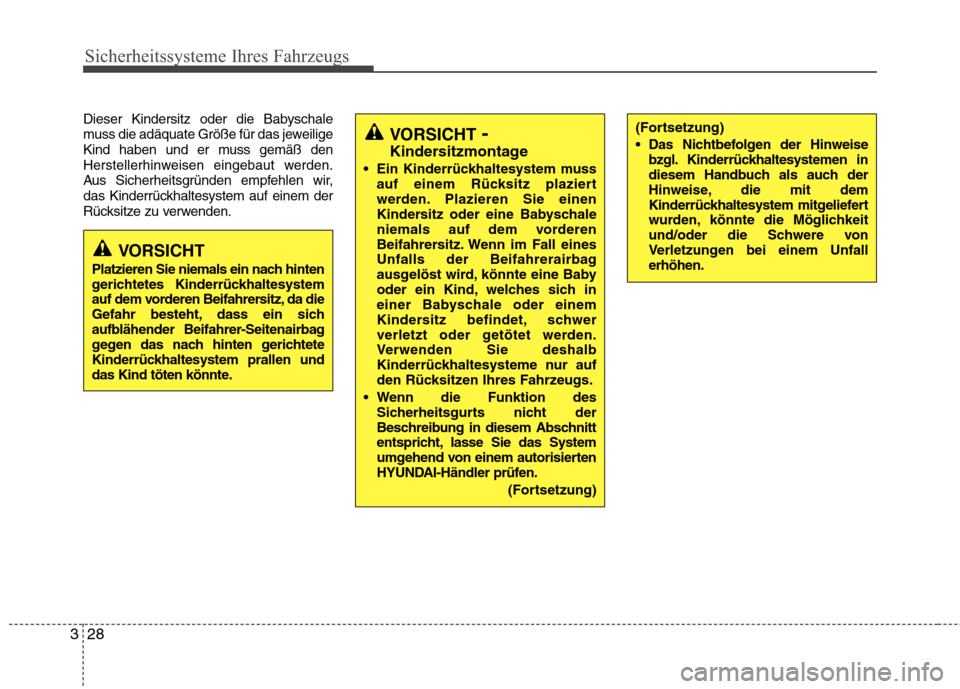 Hyundai Genesis Coupe 2011  Betriebsanleitung (in German) Sicherheitssysteme Ihres Fahrzeugs
28
3
Dieser Kindersitz oder die Babyschale 
muss die adäquate Größe für das jeweilige
Kind haben und er muss gemäß den
Herstellerhinweisen eingebaut werden.
Au