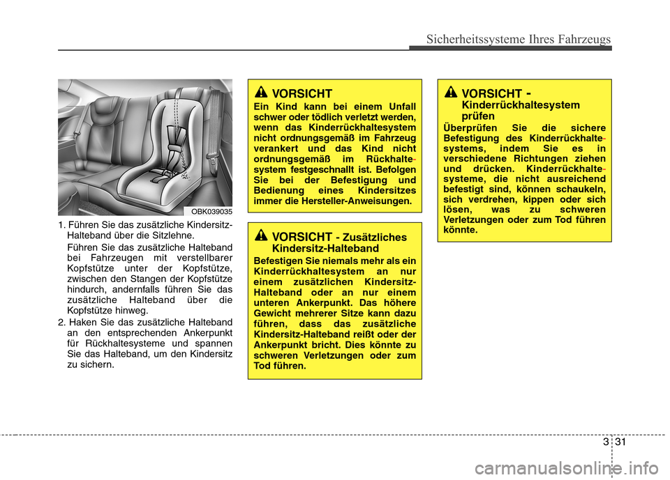 Hyundai Genesis Coupe 2011  Betriebsanleitung (in German) 331
Sicherheitssysteme Ihres Fahrzeugs
1. Führen Sie das zusätzliche Kindersitz-Halteband über die Sitzlehne. Führen Sie das zusätzliche Halteband 
bei Fahrzeugen mit verstellbarer
Kopfstütze un