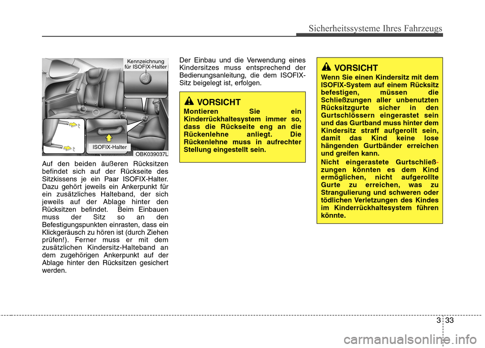 Hyundai Genesis Coupe 2011  Betriebsanleitung (in German) 333
Sicherheitssysteme Ihres Fahrzeugs
Auf den beiden äußeren Rücksitzen 
befindet sich auf der Rückseite des
Sitzkissens je ein Paar ISOFIX-Halter.
Dazu gehört jeweils ein Ankerpunkt fürein zus