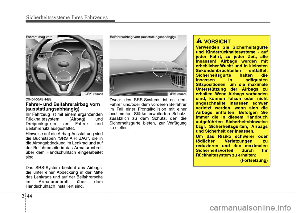 Hyundai Genesis Coupe 2011  Betriebsanleitung (in German) Sicherheitssysteme Ihres Fahrzeugs
44
3
C040400ABH-EE 
Fahrer- und Beifahrerairbag vorn (ausstattungsabhängig) 
Ihr Fahrzeug ist mit einem ergänzenden 
Rückhaltesystem (Airbag) und
Dreipunktgurten 