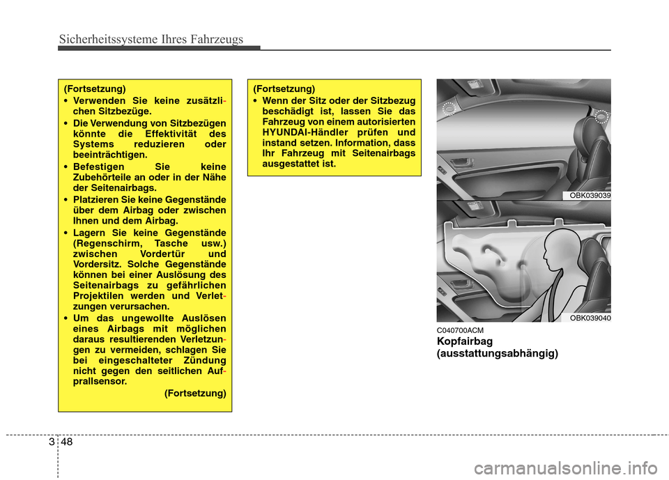 Hyundai Genesis Coupe 2011  Betriebsanleitung (in German) Sicherheitssysteme Ihres Fahrzeugs
48
3
C040700ACM 
Kopfairbag(ausstattungsabhängig)
(Fortsetzung) 
 Verwenden Sie keine zusätzli
-chen Sitzbezüge.
 Die Verwendung  von  Sitzbezügen könnte die Ef