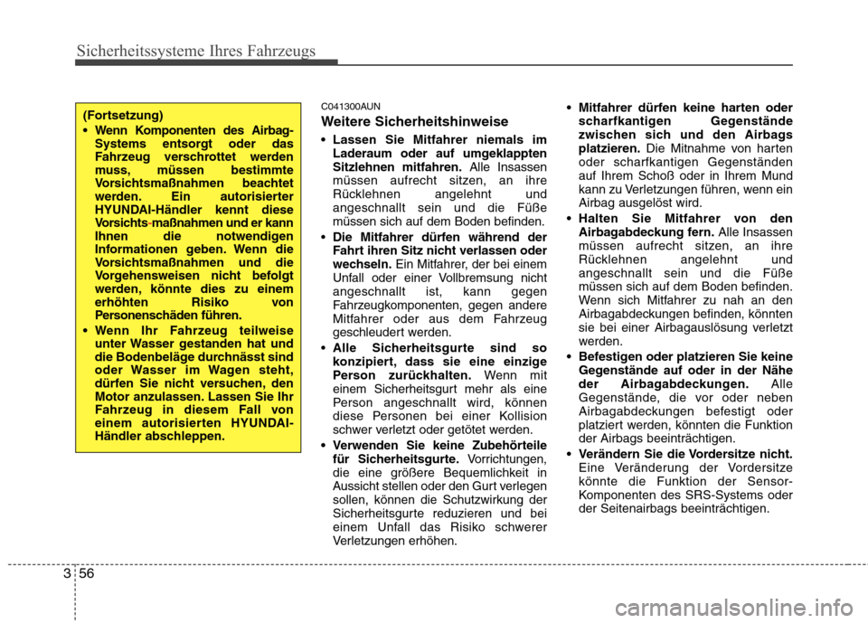 Hyundai Genesis Coupe 2011  Betriebsanleitung (in German) Sicherheitssysteme Ihres Fahrzeugs
56
3
C041300AUN 
Weitere Sicherheitshinweise 
 Lassen Sie Mitfahrer niemals im
Laderaum oder auf umgeklappten Sitzlehnen mitfahren. Alle Insassen
müssen aufrecht si