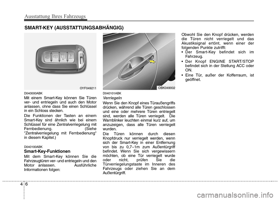 Hyundai Genesis Coupe 2011  Betriebsanleitung (in German) Ausstattung Ihres Fahrzeugs
6
4
D040000ABK 
Mit einem Smart-Key können Sie Türen 
ver- und entriegeln und auch den Motoranlassen, ohne dass Sie einen Schlüssel
in ein Schloss stecken. 
Die Funktion