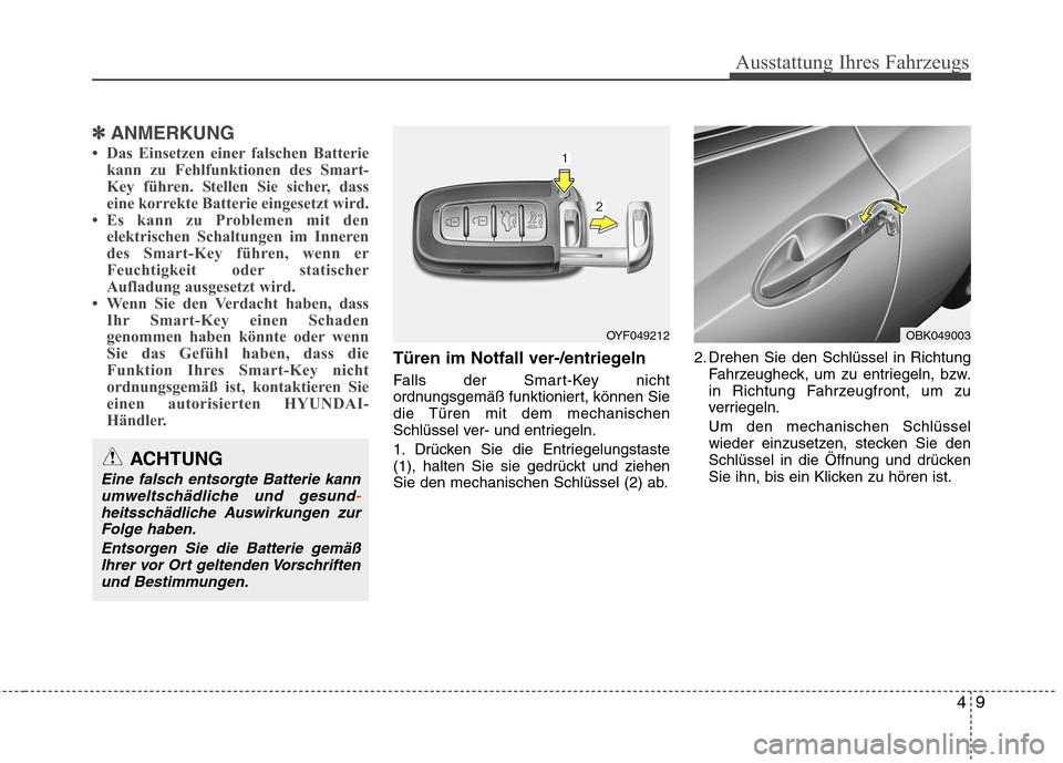 Hyundai Genesis Coupe 2011  Betriebsanleitung (in German) 49
Ausstattung Ihres Fahrzeugs
✽✽ANMERKUNG
 Das Einsetzen einer falschen Batterie kann zu Fehlfunktionen des Smart- 
Key führen. Stellen Sie sicher, dass
eine korrekte Batterie eingesetzt wird.
