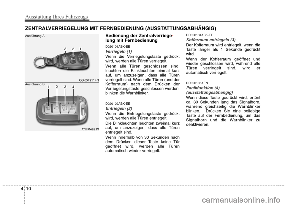 Hyundai Genesis Coupe 2011 Betriebsanleitung (in German) Ausstattung Ihres Fahrzeugs
10
4
Bedienung der Zentralverriege-
lung mit Fernbedienung D020101ABK-EE
Verriegeln (1)
Wenn die Verriegelungstaste gedrückt
wird, werden alle Türen verriegelt.
Wenn al Hyundai Genesis Coupe 2011 Betriebsanleitung (in German) Ausstattung Ihres Fahrzeugs
10
4
Bedienung der Zentralverriege-
lung mit Fernbedienung D020101ABK-EE
Verriegeln (1)
Wenn die Verriegelungstaste gedrückt
wird, werden alle Türen verriegelt.
Wenn al