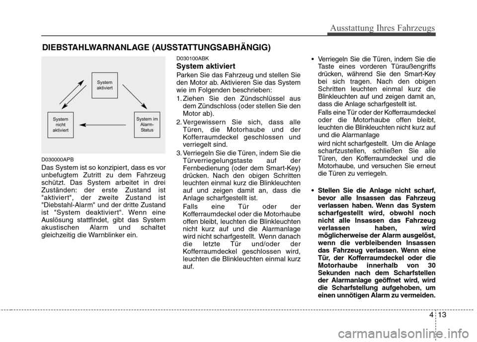 Hyundai Genesis Coupe 2011 Betriebsanleitung (in German) 413
Ausstattung Ihres Fahrzeugs
D030000APB
Das System ist so konzipiert, dass es vor
unbefugtem Zutritt zu dem Fahrzeug
schützt. Das System arbeitet in drei
Zuständen: der erste Zustand ist
"aktiv Hyundai Genesis Coupe 2011 Betriebsanleitung (in German) 413
Ausstattung Ihres Fahrzeugs
D030000APB
Das System ist so konzipiert, dass es vor
unbefugtem Zutritt zu dem Fahrzeug
schützt. Das System arbeitet in drei
Zuständen: der erste Zustand ist
"aktiv
