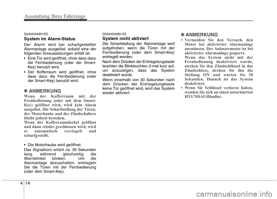 Hyundai Genesis Coupe 2011  Betriebsanleitung (in German) Ausstattung Ihres Fahrzeugs
14
4
D030200ABH-EE System im Alarm-Status 
Der Alarm wird bei scharfgestellter 
Alarmanlage ausgelöst, sobald eine der
folgenden Voraussetzungen erfüllt ist: 
 Eine Tür 