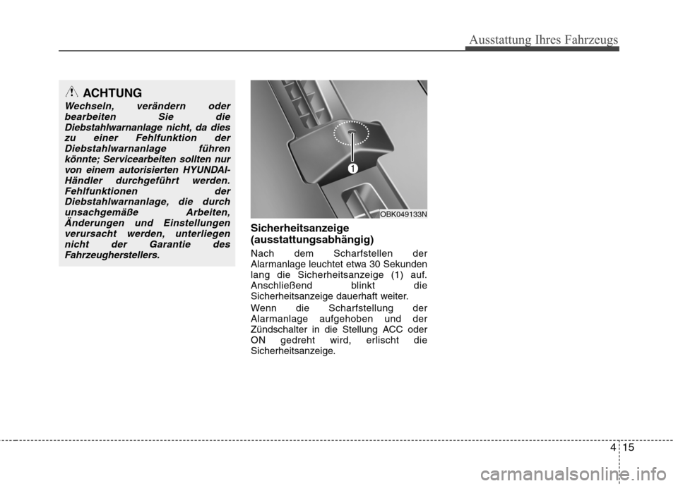 Hyundai Genesis Coupe 2011  Betriebsanleitung (in German) 415
Ausstattung Ihres Fahrzeugs
Sicherheitsanzeige (ausstattungsabhängig) Nach dem Scharfstellen der 
Alarmanlage leuchtet etwa 30 Sekunden
lang die Sicherheitsanzeige (1) auf.
Anschließend blinkt d